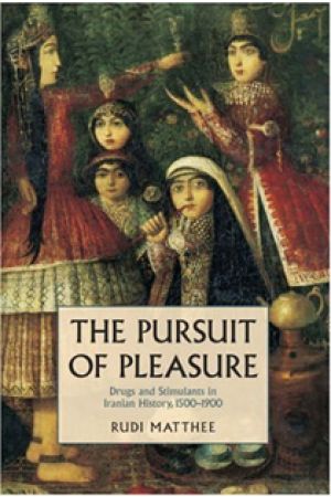 The Pursuit of Pleasure: Drugs and Stimulants in Iranian History