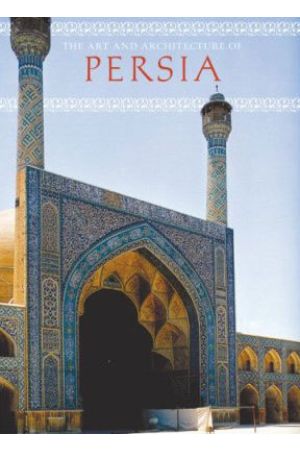 The Art and Architecture of Persia